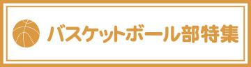 バスケットボール部特集ページ
